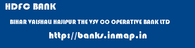 HDFC BANK  BIHAR VAISHALI HAJIPUR THE VSV CO OPERATIVE BANK LTD  banks information 